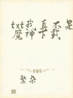 txt我真不是魔神下载