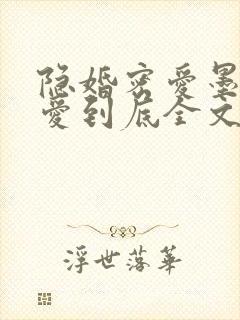 隐婚密爱墨总一爱到底全文免费阅读
