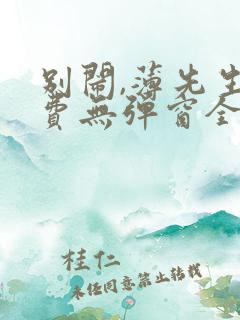别闹,薄先生免费无弹窗全文