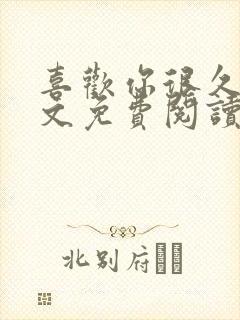 喜欢你很久了全文免费阅读