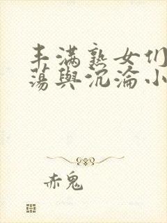 丰满熟女们的放荡与沉沦小说
