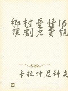 乡村爱情16电视剧免费观看完整版高清