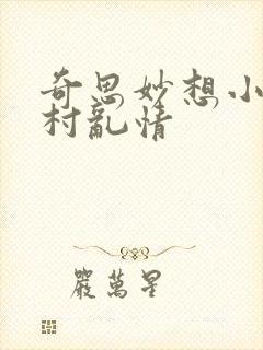 奇思妙想小说乡村乱情