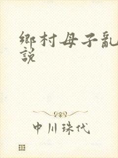 乡村母子乱情小说