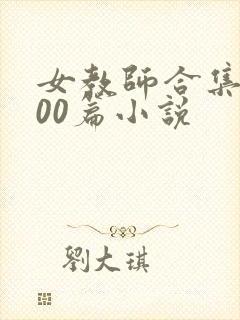 女教师合集乱500篇小说