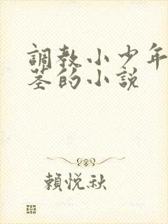 调教小少年的嫩茎的小说
