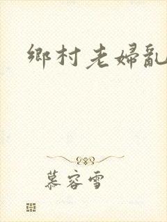 乡村老妇乱系列