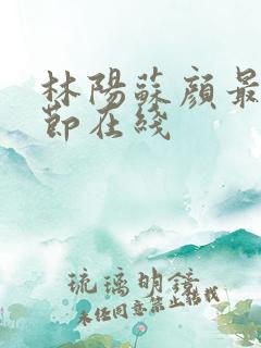 林阳苏颜最新章节在线