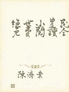 绝世小农民小说免费阅读全文