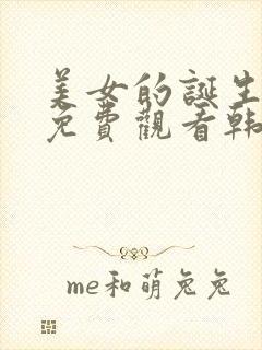 美女的诞生全集免费观看韩剧
