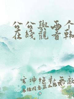 公公与两个儿媳在线观看韩剧