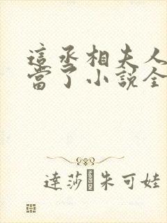 这丞相夫人我不当了小说全文免费阅读