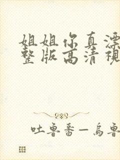 姐姐你真漂亮完整版高清视频