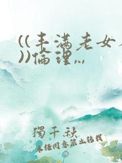 ((丰满老女人))伦理,.,