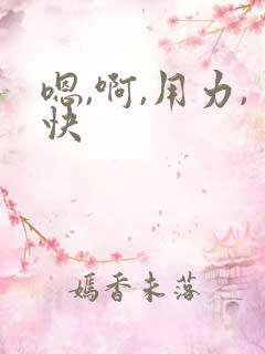 嗯,啊,用力,快