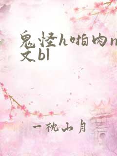 鬼怪h啪肉np文bl