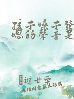 孩子嗓子发出嗯嗯的声音是怎么回事