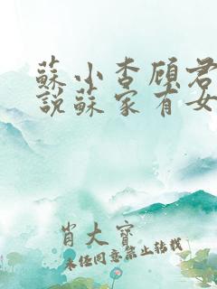 苏小杳顾君亦小说苏家有女免费阅读笔趣阁