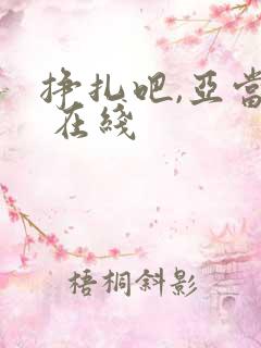 挣扎吧,亚当君 在线