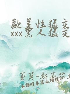 欧美性猛交xxxxx黑人猛交