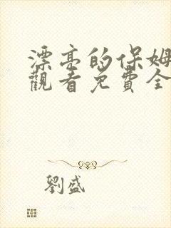 漂亮的保姆在线观看免费全集中文