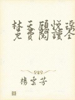 林天顾悦瑶小说免费阅读全文无弹窗