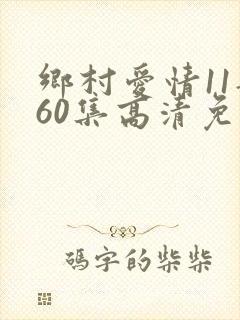 乡村爱情11部60集高清免费观看
