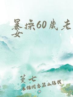 暴操60岁老熟女