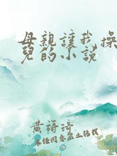 母亲让我操她女儿的小说