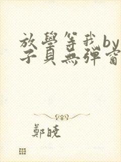 放学等我by酱子贝无弹窗