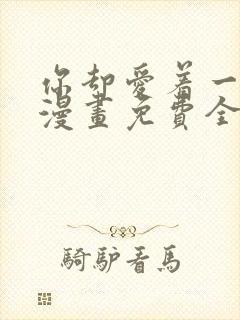 你却爱着一个他漫画免费全集