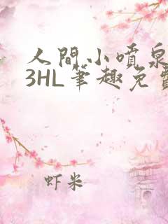 人间小喷泉1V3HL笔趣免费
