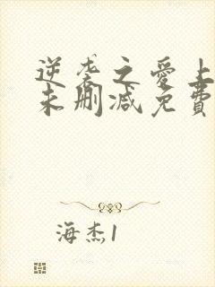 逆袭之爱上情敌未删减免费观看