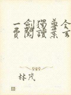 一剑独尊全文免费阅读叶玄