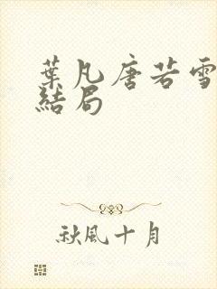 叶凡唐若雪医婿结局
