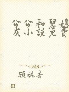 公公和儿媳妇扒灰小说免费阅读