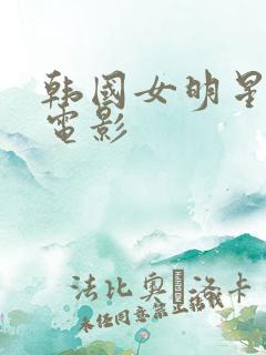 韩国女明星三级电影