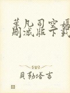 叶凡司空嫣然未删减版下载