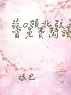 苏o顾北弦无弹窗免费阅读笔趣阁