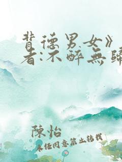 背德男女》 作者:不醉无归