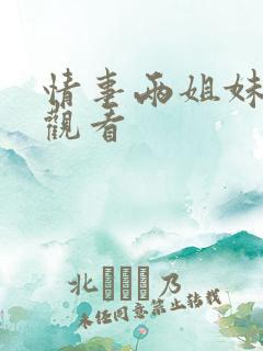 情事两姐妹免费观看