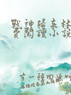 战神归来林北免费阅读小说