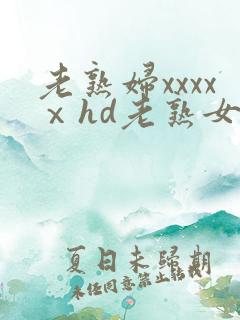 老熟妇xxxxⅹhd老熟女