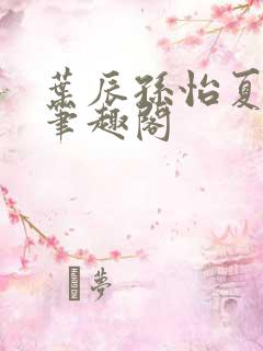 叶辰孙怡夏若雪笔趣阁