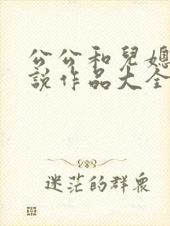 公公和儿媳的小说作品大全阅读