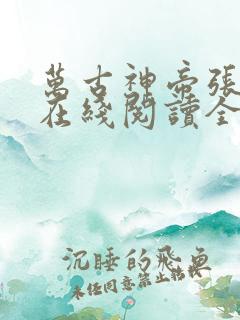 万古神帝张若尘在线阅读全文
