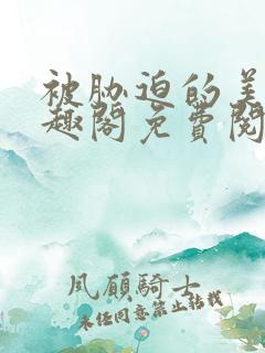 被胁迫的美人笔趣阁免费阅读