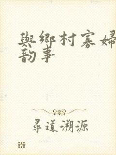 与乡村寡妇风流韵事