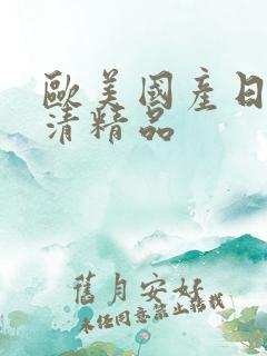 欧美国产日韩高清精品