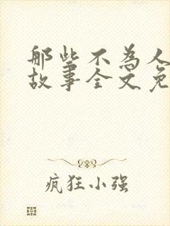 那些不为人知的故事全文免费阅读